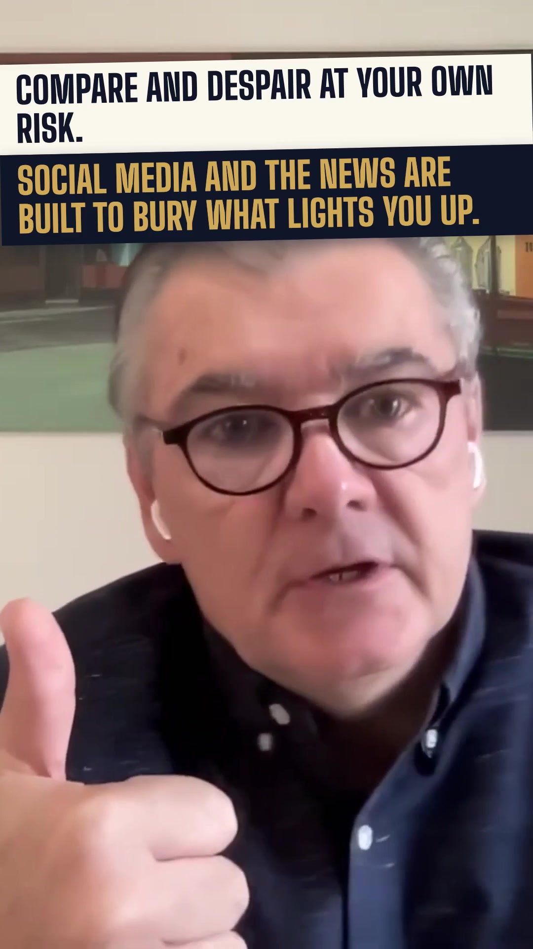 Compare and despair at your own risk. Social media and mainstream news are built to bury what lights you up.