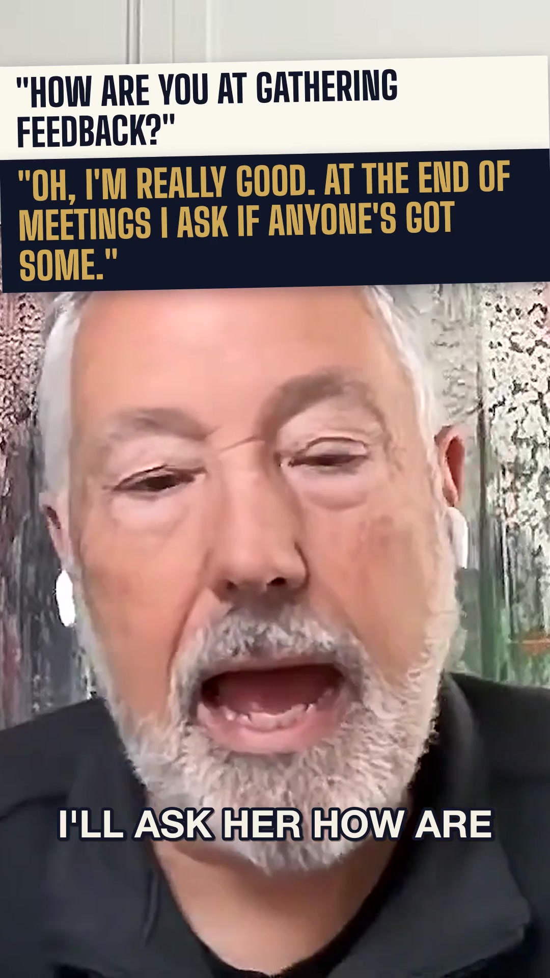 "How are you at gathering feedback?" "I'm really good, I ask at the end of meetings." That's not nearly enough.