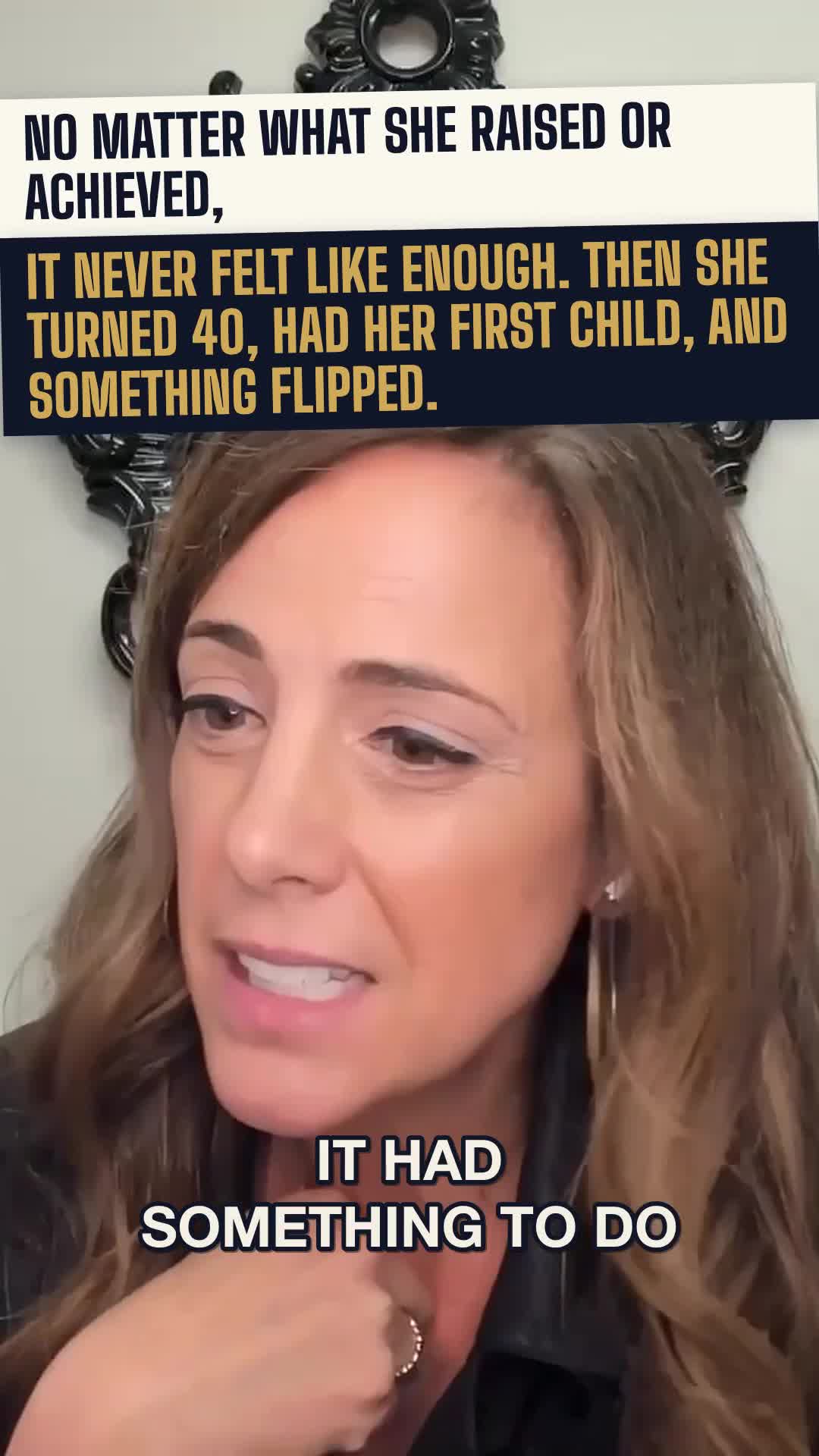 No matter what she raised or achieved, it never felt like enough. Then she turned 40, had her first child, and something flipped.