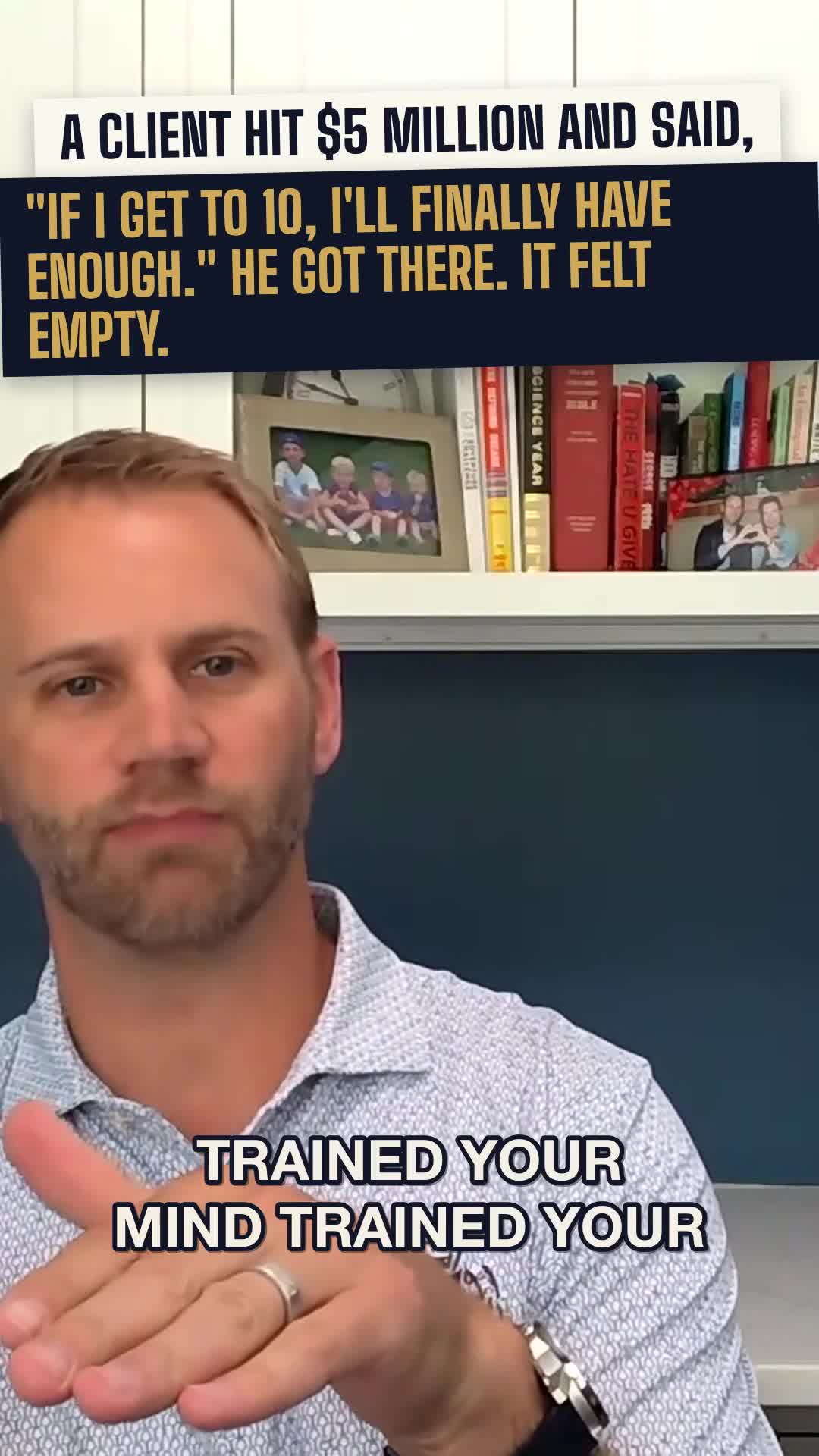 A client hit $5 million and said, "If I get to 10, I will finally have enough." He got there. It felt empty.