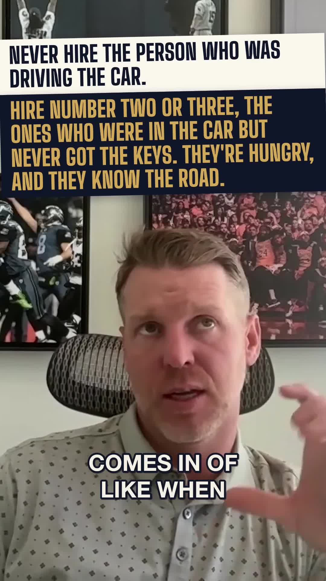 Never hire the person who was driving the car. Hire number two or three, the ones who were in the car but never got the keys.