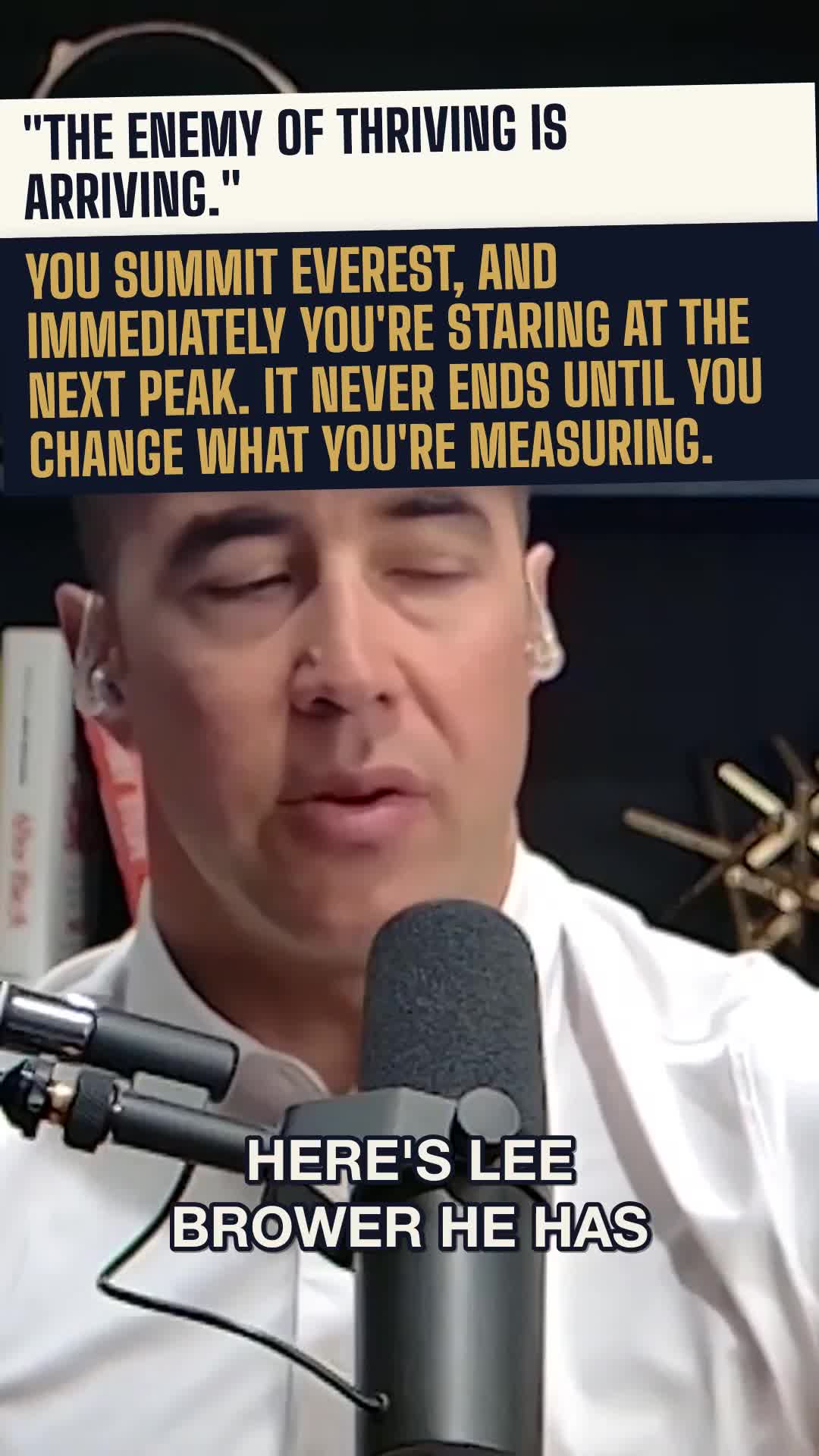 "The enemy of thriving is arriving." You summit Everest, and immediately you are staring at the next peak.