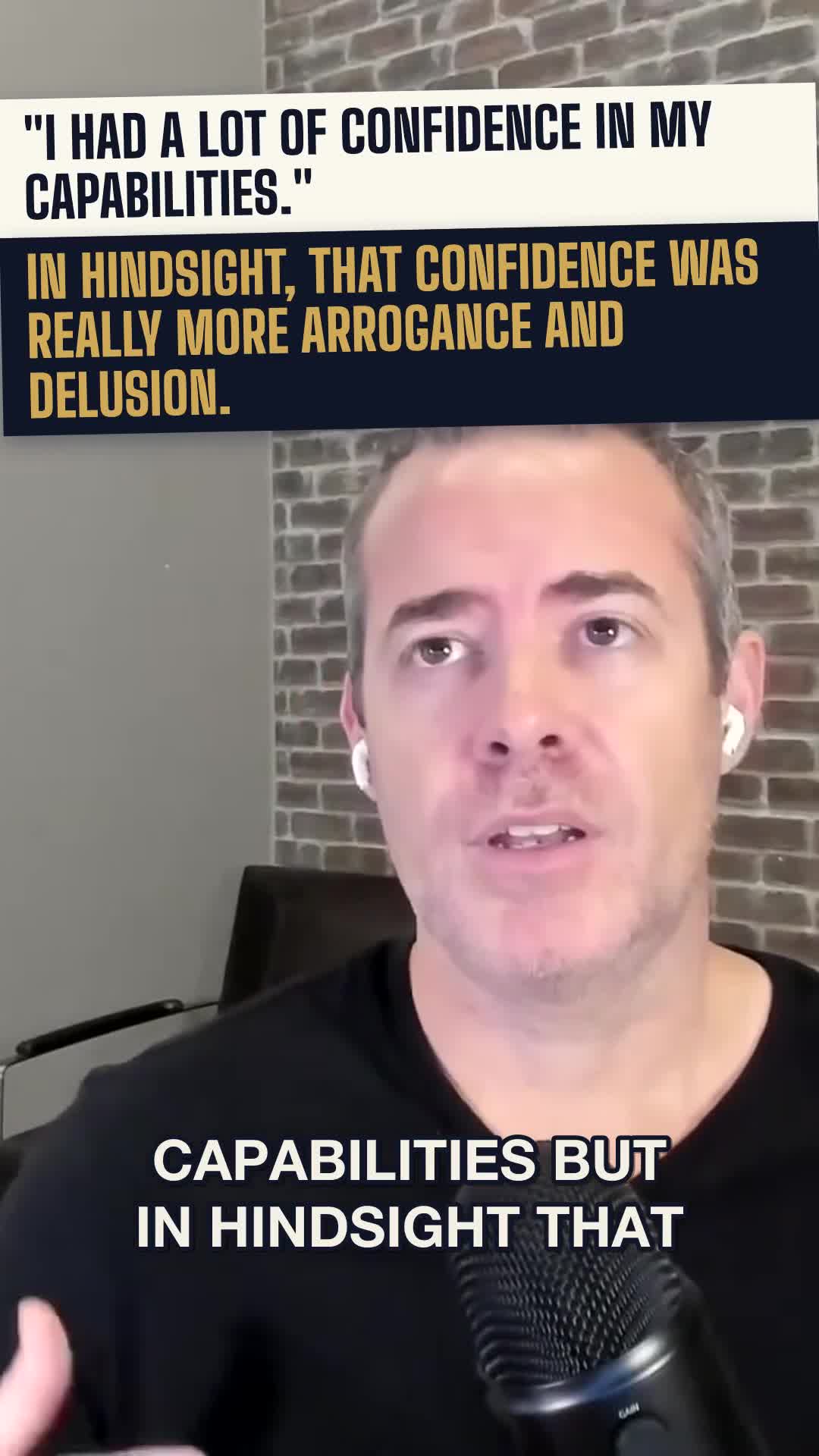"I had a lot of confidence in my capabilities." In hindsight, that confidence was really more arrogance and delusion.